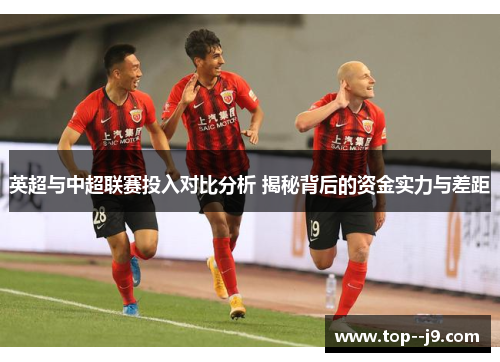 英超与中超联赛投入对比分析 揭秘背后的资金实力与差距