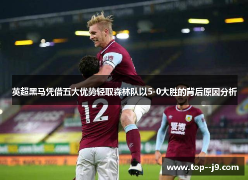 英超黑马凭借五大优势轻取森林队以5-0大胜的背后原因分析