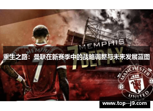 重生之路：曼联在新赛季中的战略调整与未来发展蓝图
