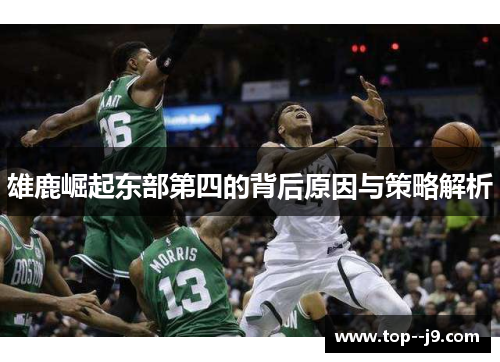 雄鹿崛起东部第四的背后原因与策略解析