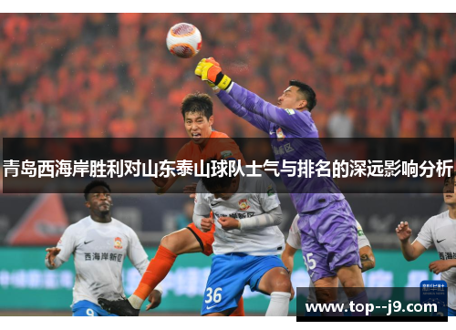 青岛西海岸胜利对山东泰山球队士气与排名的深远影响分析