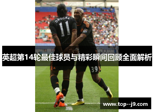 英超第14轮最佳球员与精彩瞬间回顾全面解析