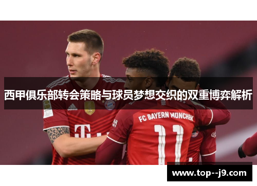 西甲俱乐部转会策略与球员梦想交织的双重博弈解析