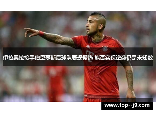 伊拉奥拉接手伯恩茅斯后球队表现慢热 能否实现逆袭仍是未知数