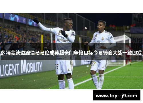 多特蒙德边路快马马伦成英超豪门争抢目标今夏转会大战一触即发