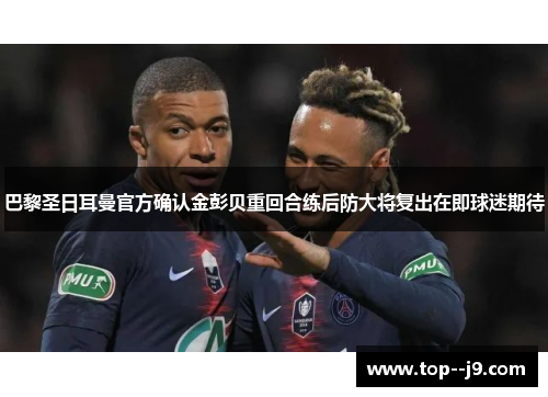 巴黎圣日耳曼官方确认金彭贝重回合练后防大将复出在即球迷期待 巴黎圣日耳曼官方确认金彭贝重回合练后防大将复出在即球迷期待