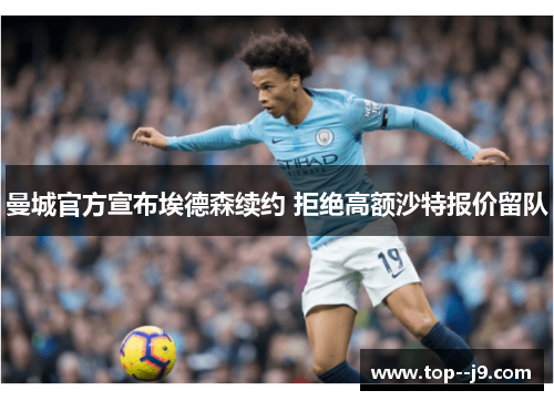 曼城官方宣布埃德森续约 拒绝高额沙特报价留队