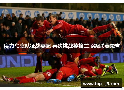 魔力鸟率队征战英超 再次挑战英格兰顶级联赛荣誉