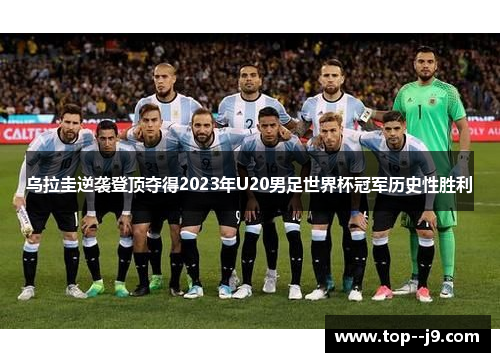 乌拉圭逆袭登顶夺得2023年U20男足世界杯冠军历史性胜利