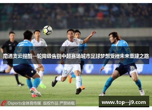 南通支云提前一轮降级告别中超赛场城市足球梦想受挫未来重建之路