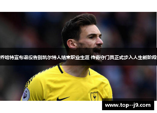 乔哈特宣布退役告别凯尔特人结束职业生涯 传奇守门员正式步入人生新阶段 乔哈特宣布退役告别凯尔特人结束职业生涯 传奇守门员正式步入人生新阶段