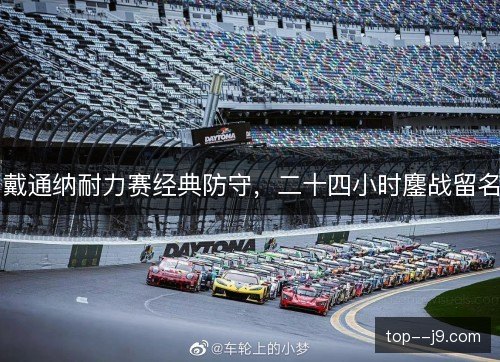 戴通纳耐力赛经典防守，二十四小时鏖战留名